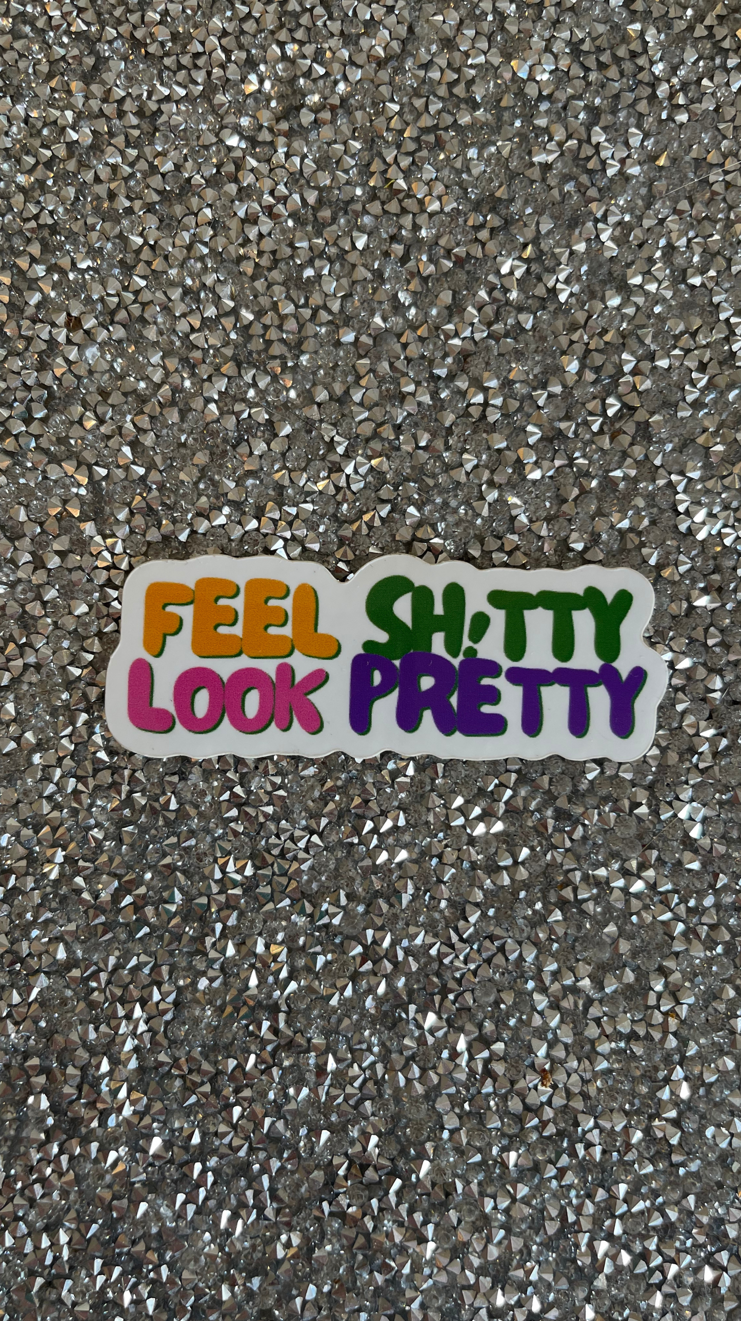 Feel Sh!tty Look Pretty Sticker