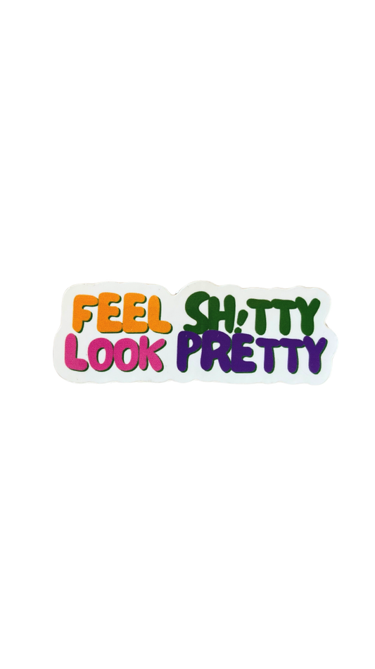 Feel Sh!tty Look Pretty Sticker