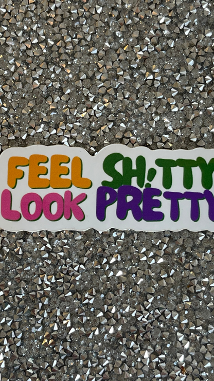 Feel Sh!tty Look Pretty Sticker